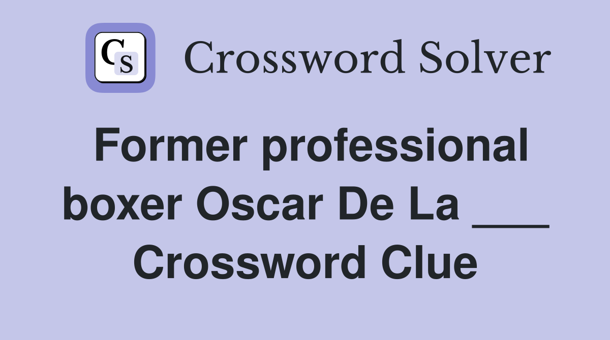 Former professional boxer Oscar De La ___ Crossword Clue