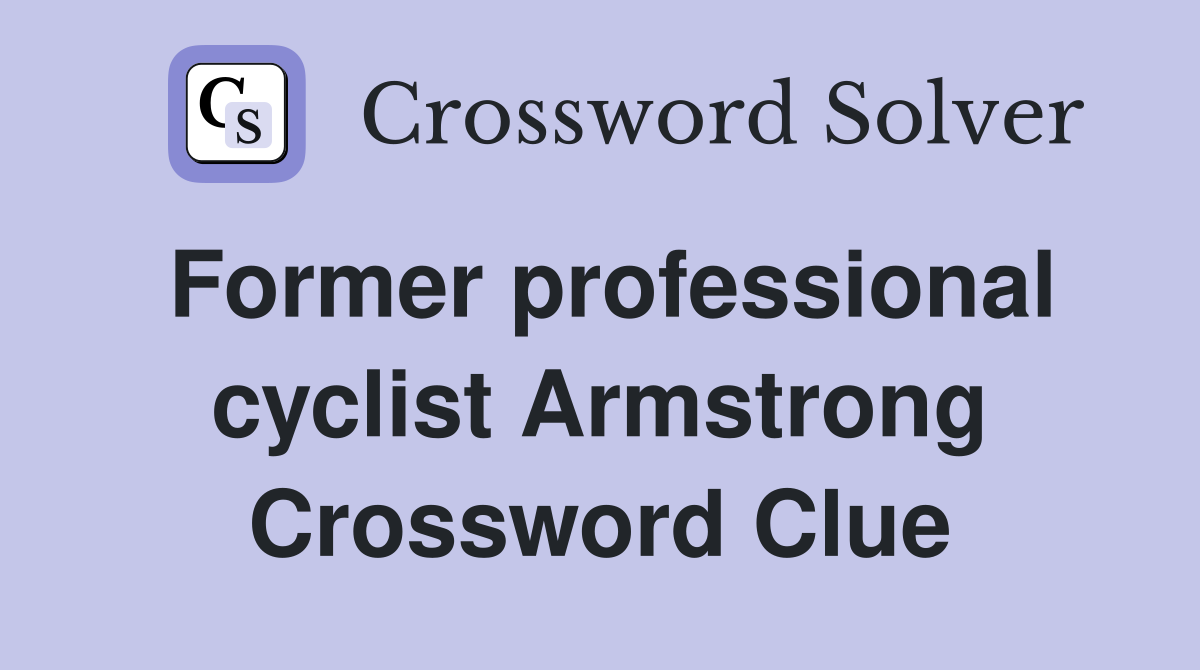 Former professional cyclist Armstrong Crossword Clue