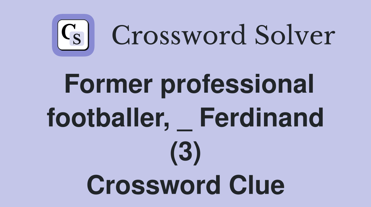 Former professional footballer, _ Ferdinand (3) Crossword Clue