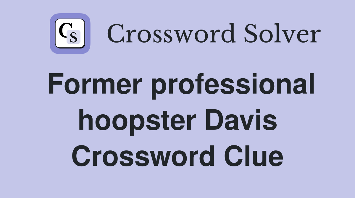 Former professional hoopster Davis Crossword Clue
