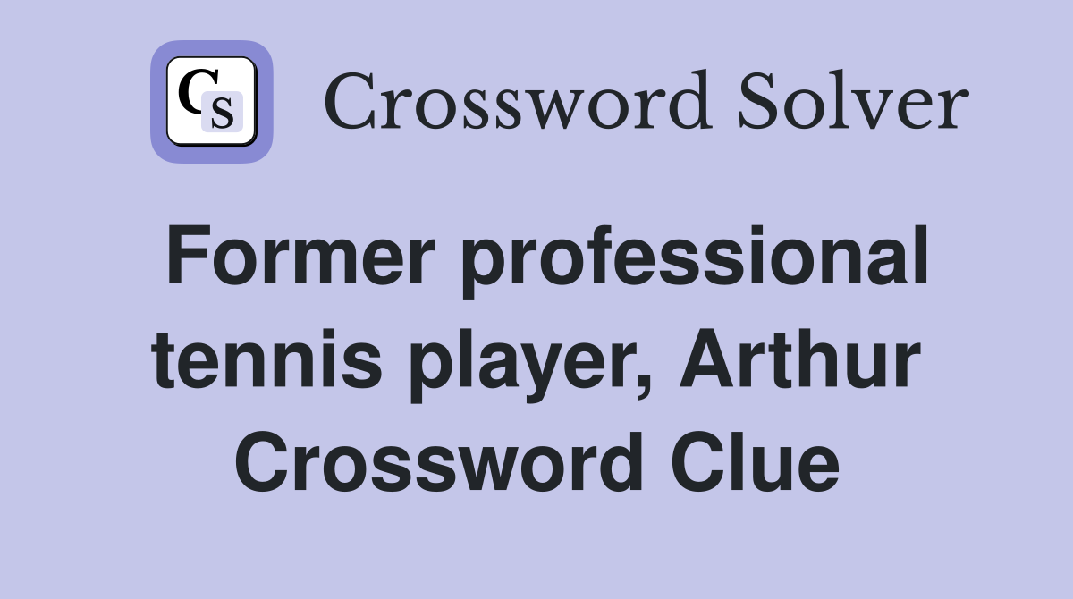 Former professional tennis player, Arthur Crossword Clue