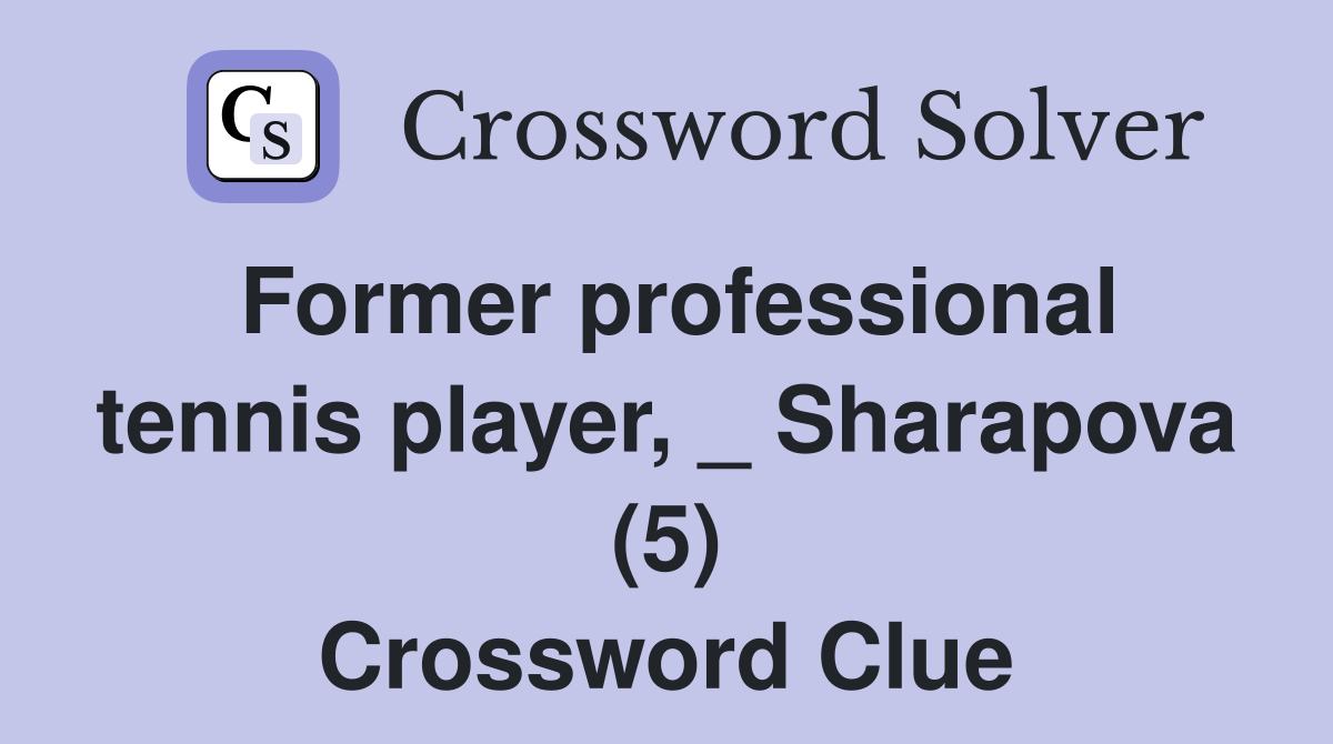 Former professional tennis player, _ Sharapova (5) Crossword Clue