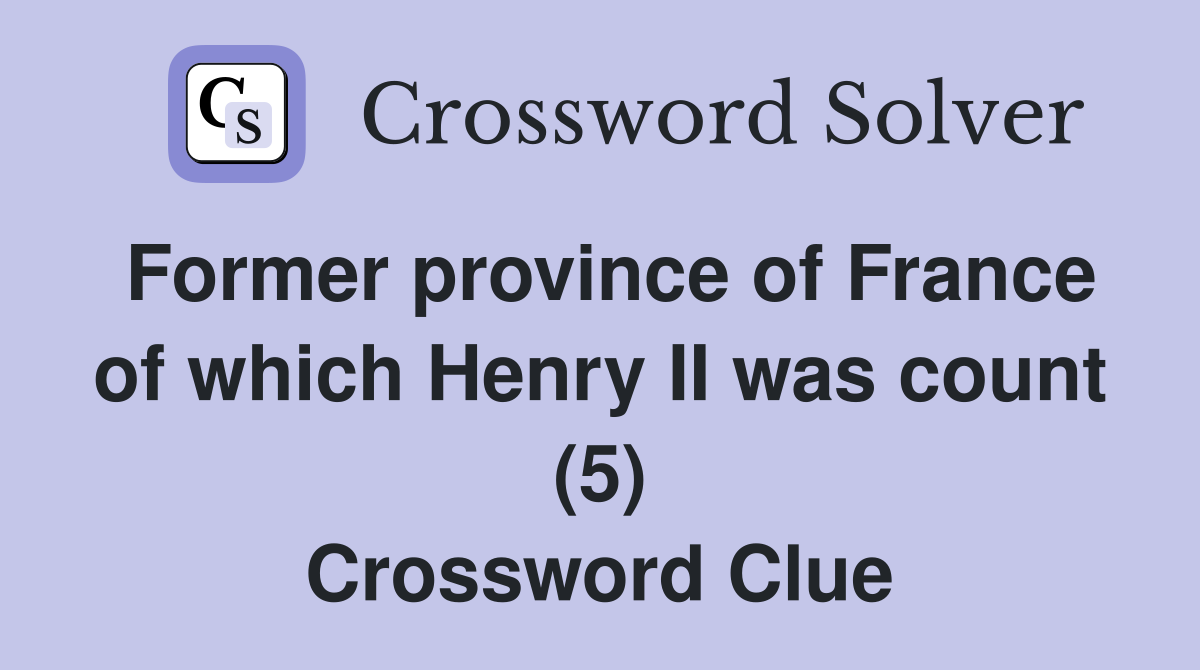 Former province of France of which Henry II was count (5) Crossword Clue