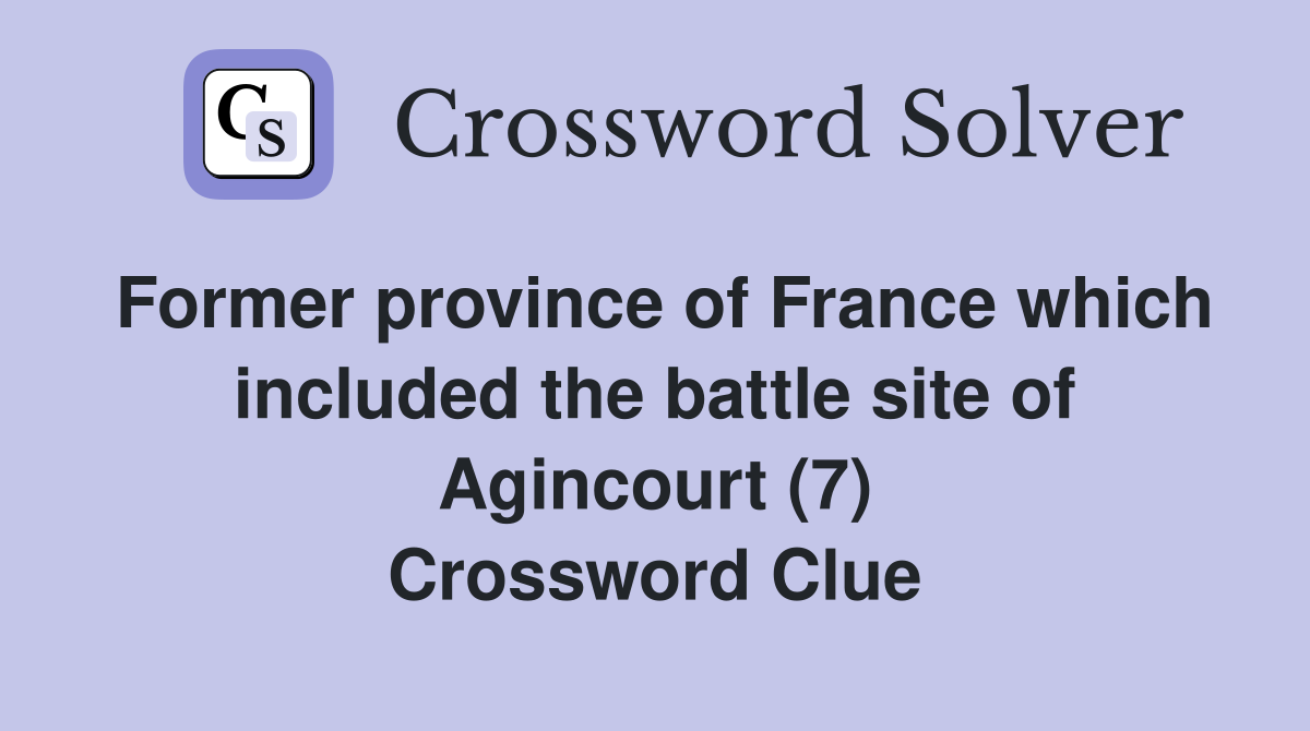 Former province of France which included the battle site of Agincourt (7) Crossword Clue