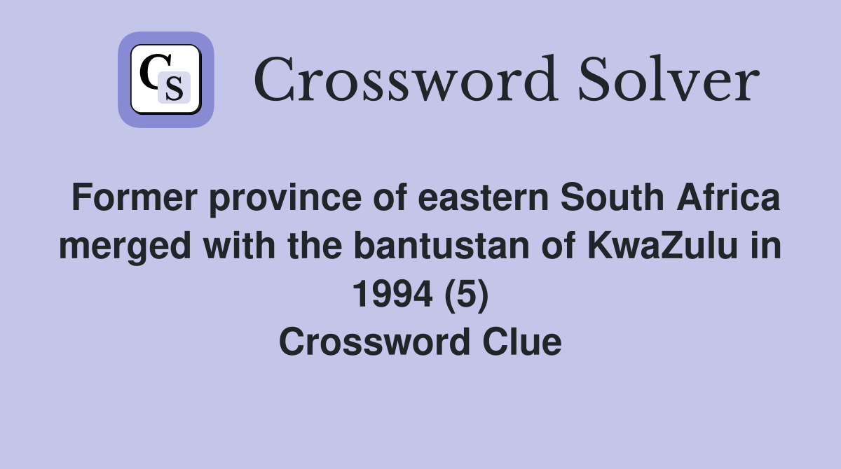 Former province of eastern South Africa merged with the bantustan of KwaZulu in 1994 (5) Crossword Clue