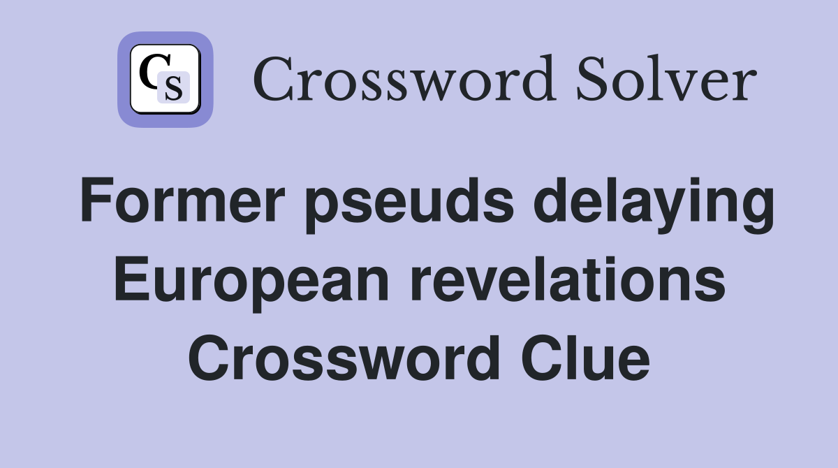 Former pseuds delaying European revelations Crossword Clue