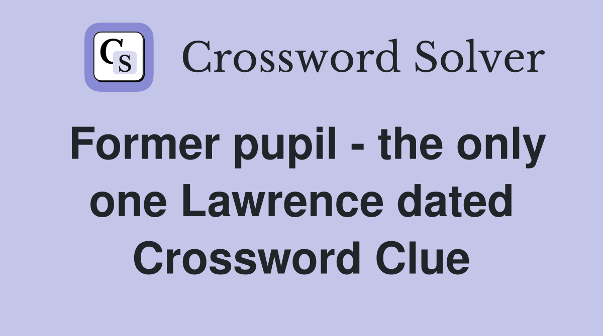 Former pupil - the only one Lawrence dated Crossword Clue