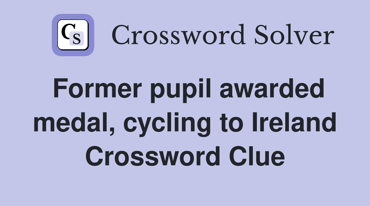 Former pupil awarded medal, cycling to Ireland Crossword Clue
