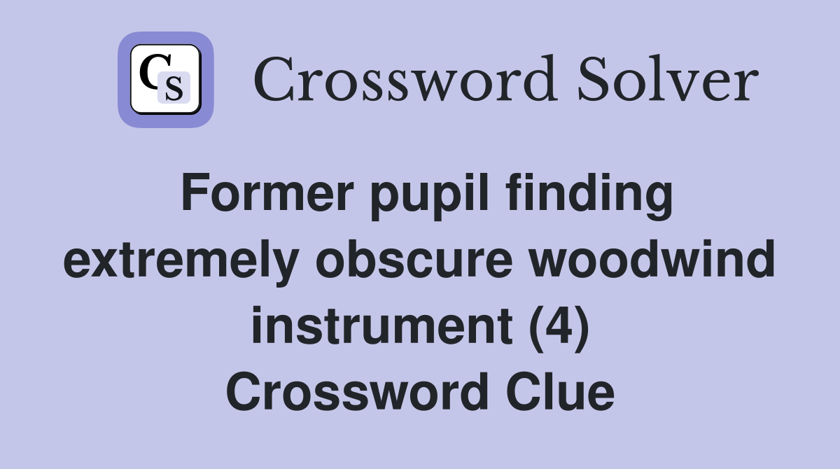 Former pupil finding extremely obscure woodwind instrument (4) Crossword Clue