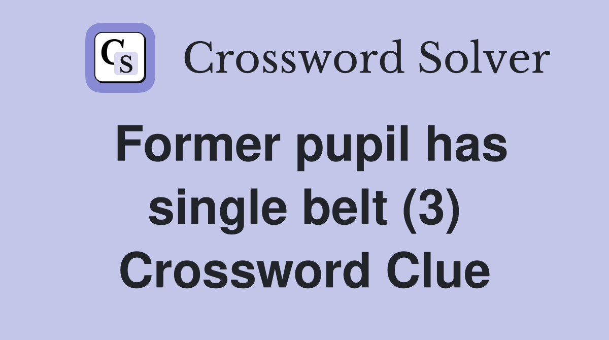Former pupil has single belt (3) Crossword Clue