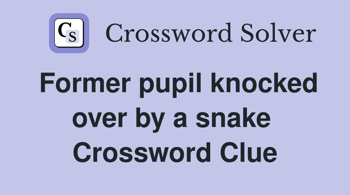 Former pupil knocked over by a snake  Crossword Clue