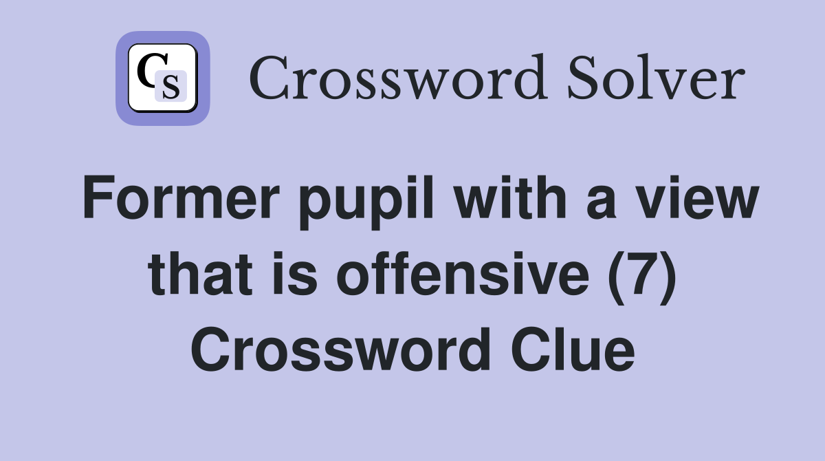 Former pupil with a view that is offensive (7) Crossword Clue