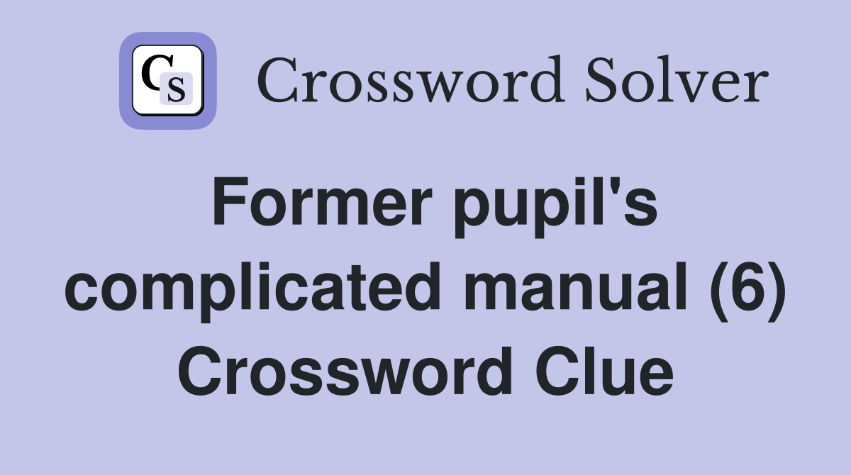 Former pupil's complicated manual (6) Crossword Clue