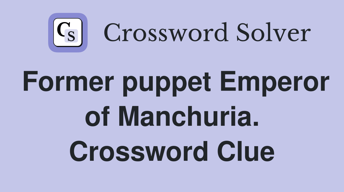 Former puppet Emperor of Manchuria. Crossword Clue