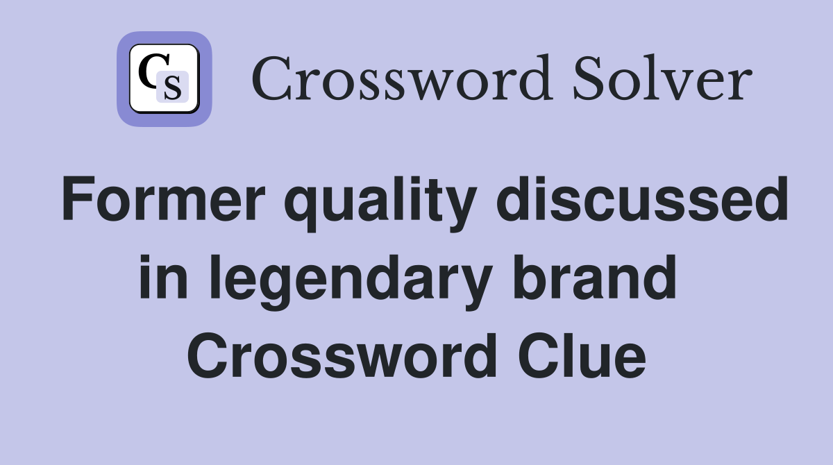 Former quality discussed in legendary brand  Crossword Clue
