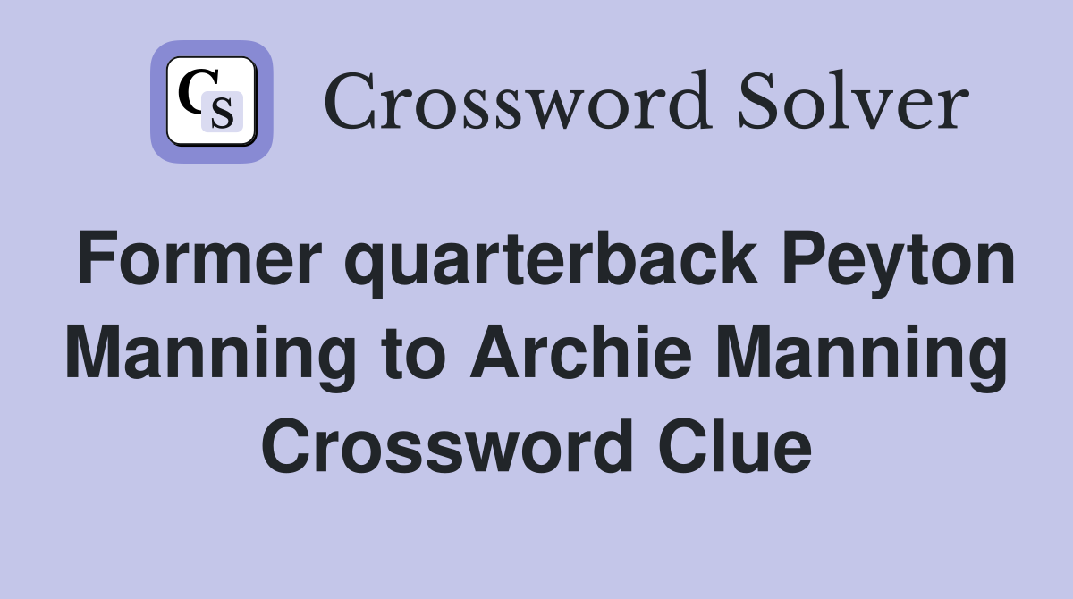 Former quarterback Peyton Manning to Archie Manning Crossword Clue