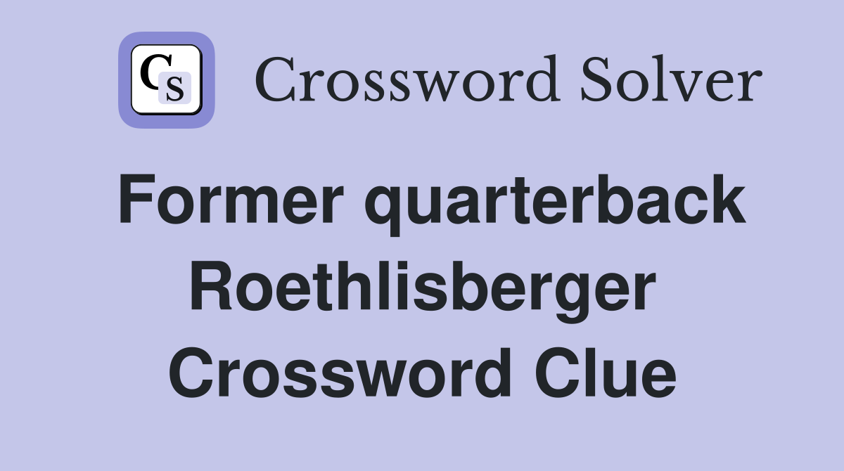 Former quarterback Roethlisberger Crossword Clue