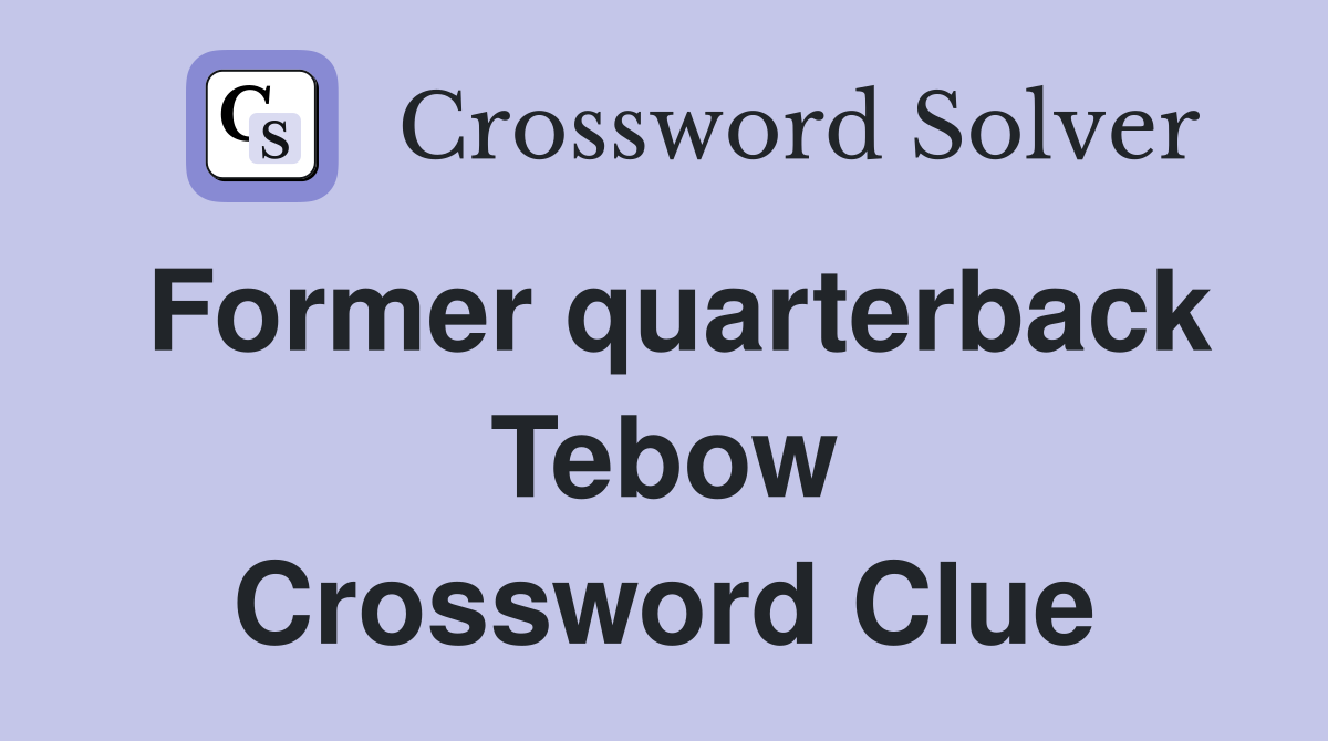 Former quarterback Tebow Crossword Clue