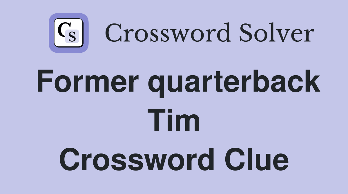 Former quarterback Tim Crossword Clue