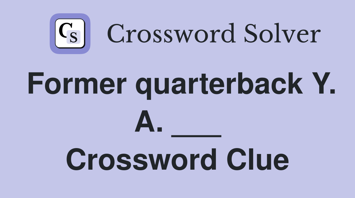 Former quarterback Y. A. ___ Crossword Clue
