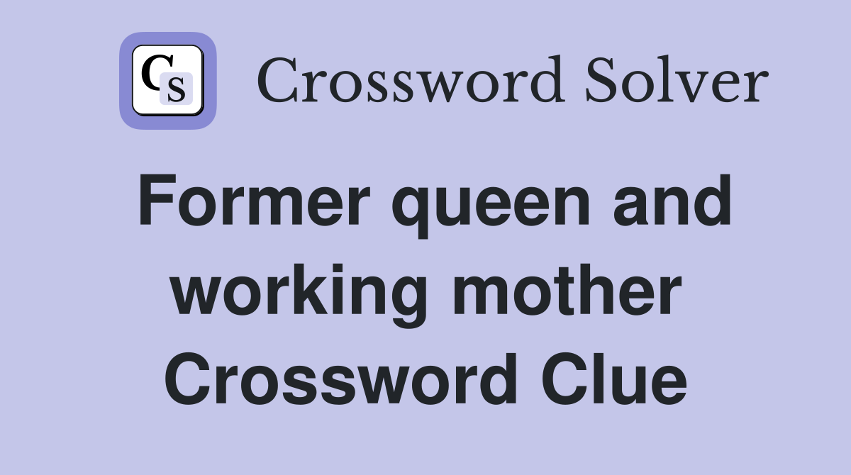 Former queen and working mother Crossword Clue