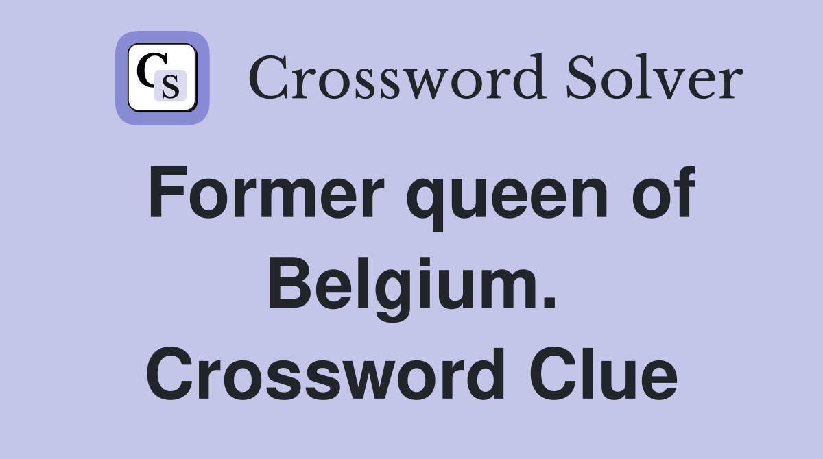 Former queen of Belgium. Crossword Clue