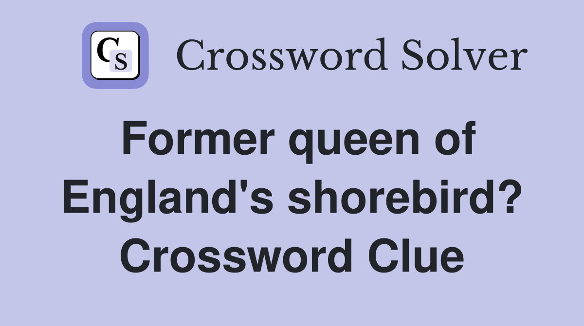Former queen of England's shorebird? Crossword Clue