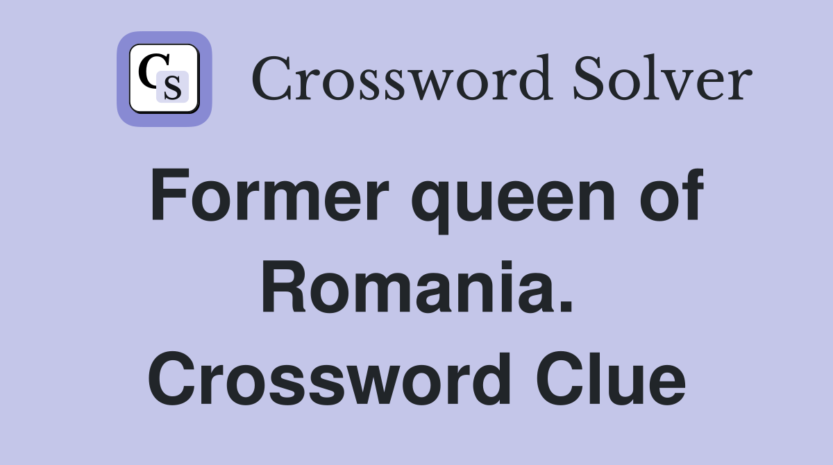 Former queen of Romania. Crossword Clue