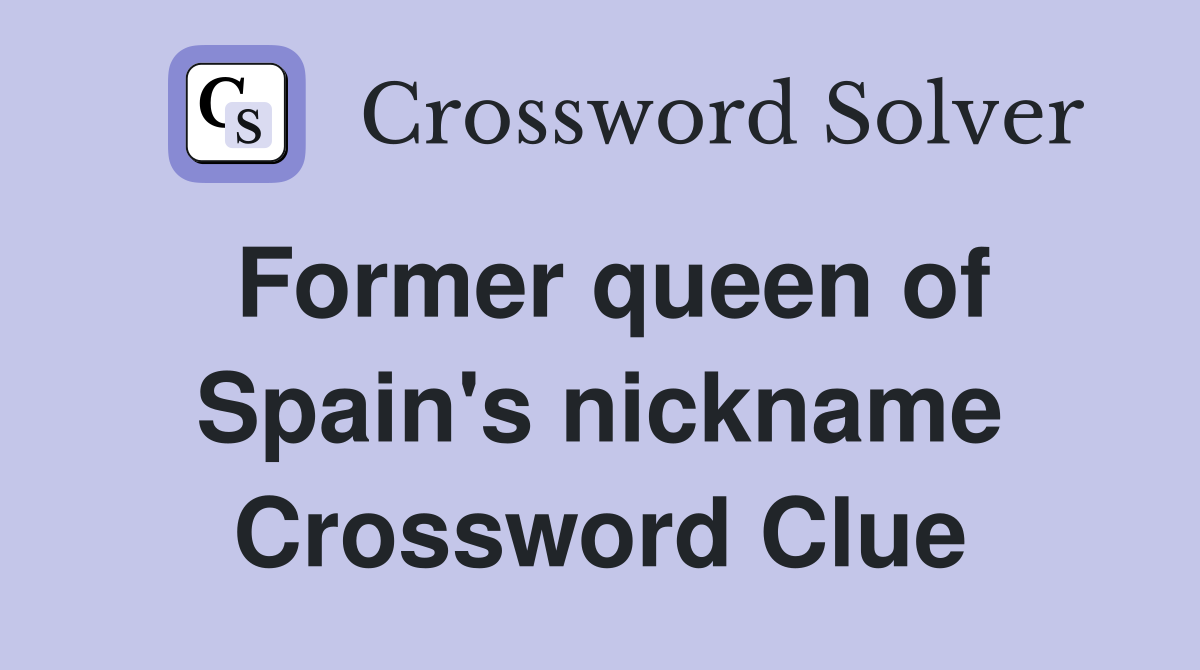 Former queen of Spain's nickname Crossword Clue
