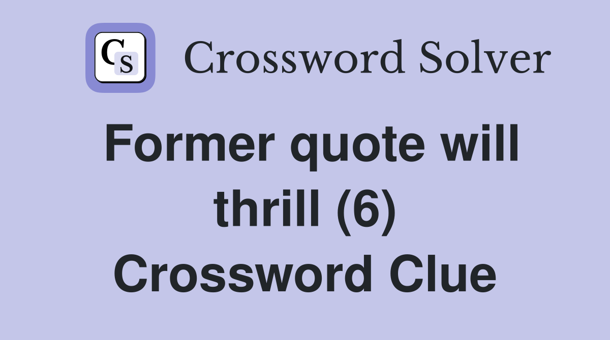 Former quote will thrill (6) Crossword Clue