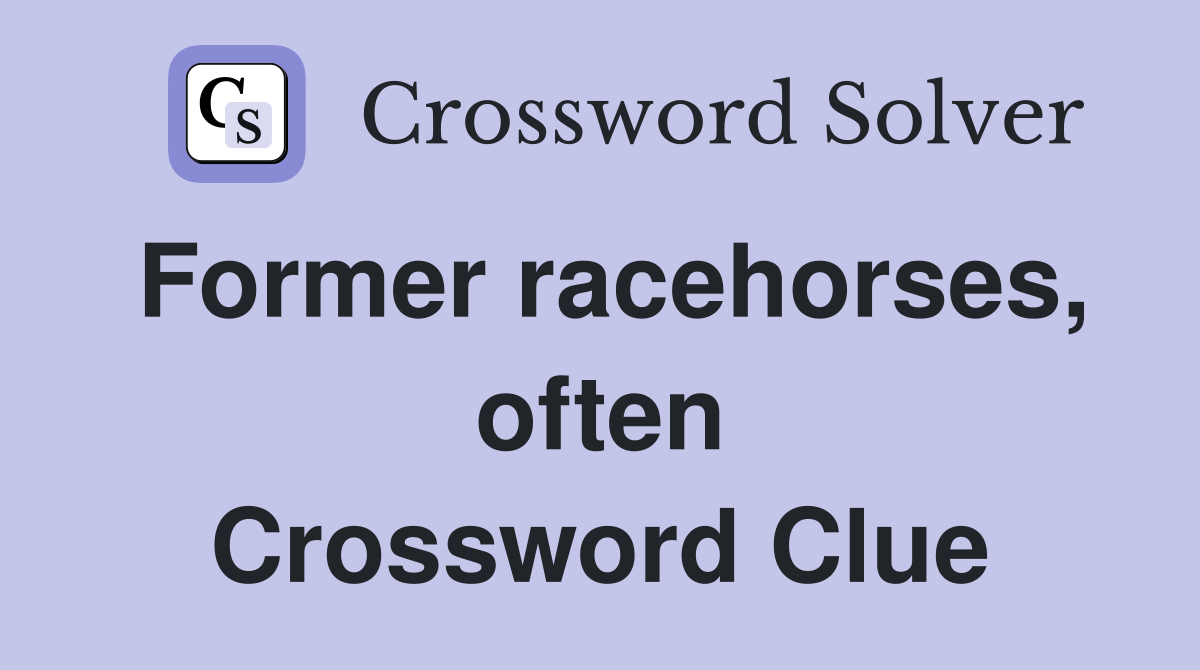 Former racehorses, often Crossword Clue