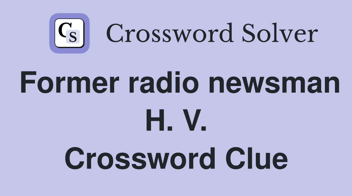 Former radio newsman H. V. Crossword Clue