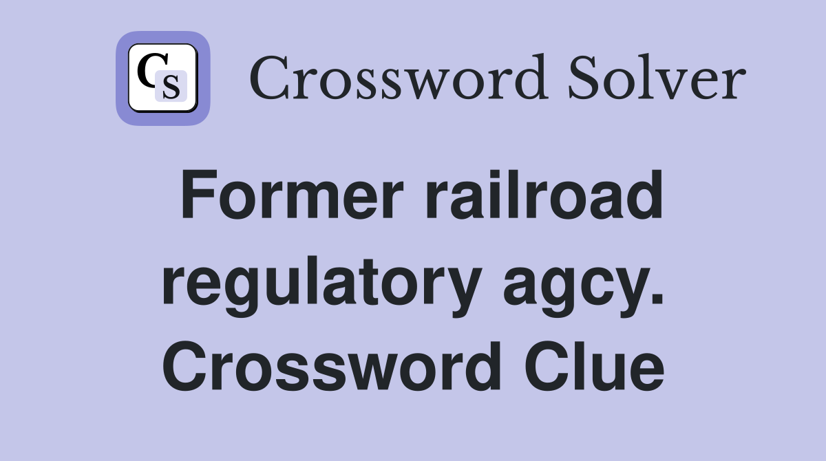 Former railroad regulatory agcy. Crossword Clue