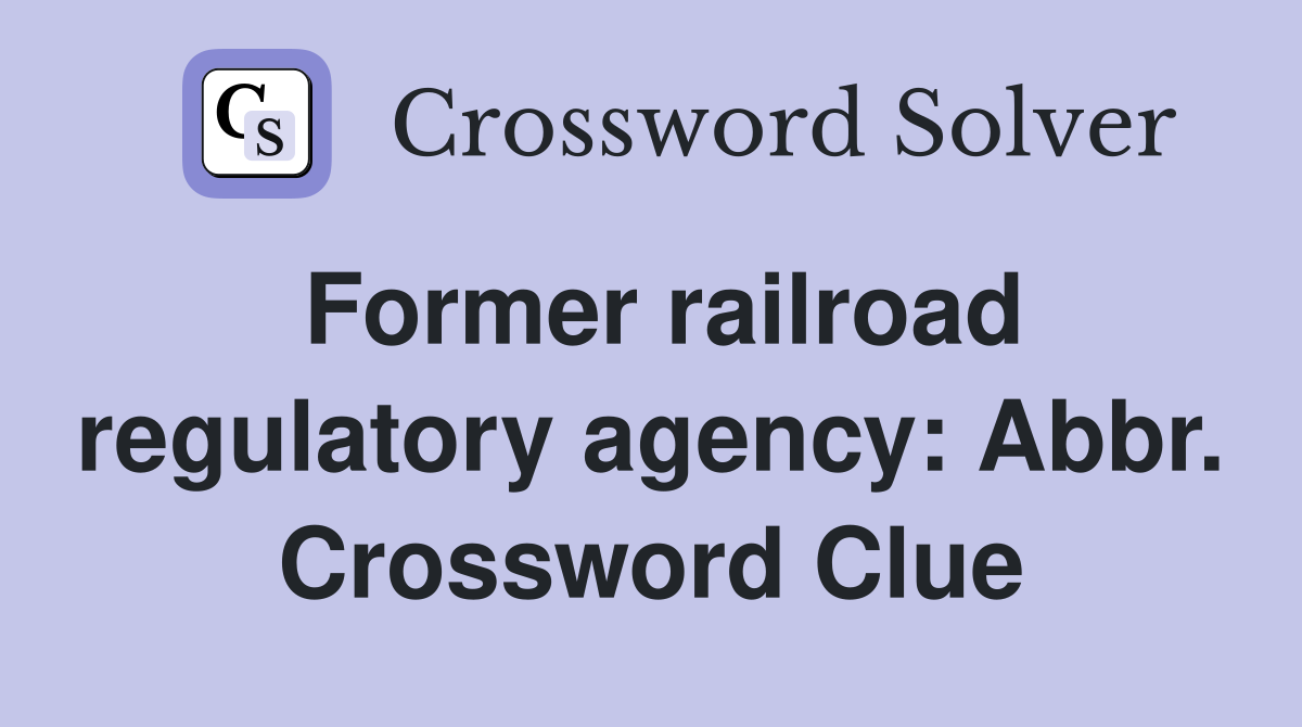 Former railroad regulatory agency: Abbr. Crossword Clue