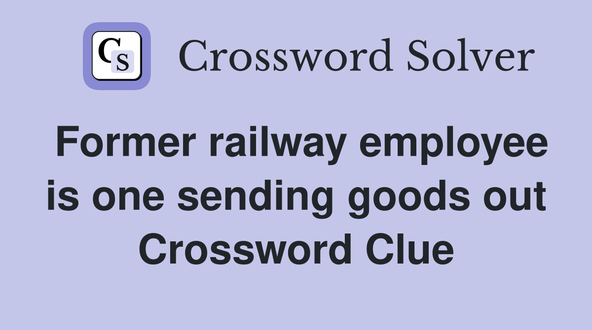 Former railway employee is one sending goods out Crossword Clue