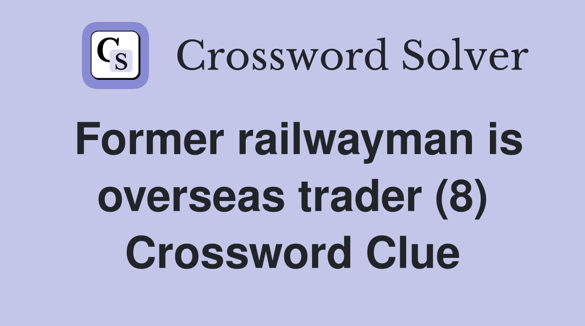 Former railwayman is overseas trader (8) Crossword Clue