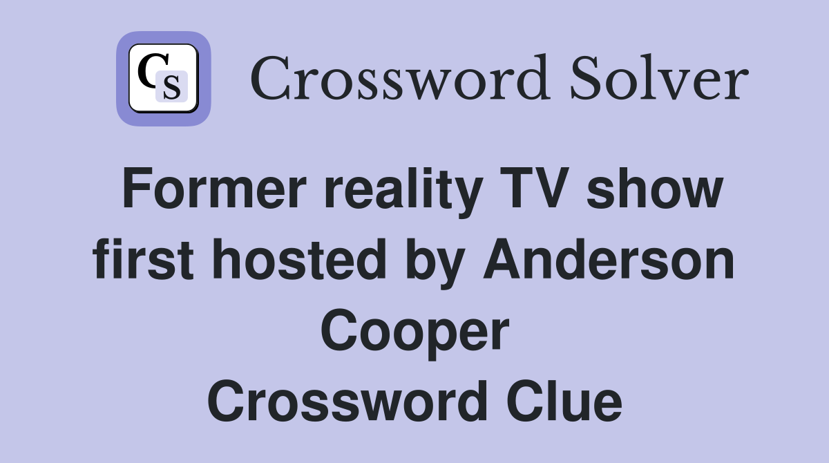 Former reality TV show first hosted by Anderson Cooper Crossword Clue
