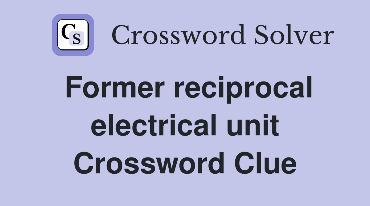 Former reciprocal electrical unit Crossword Clue