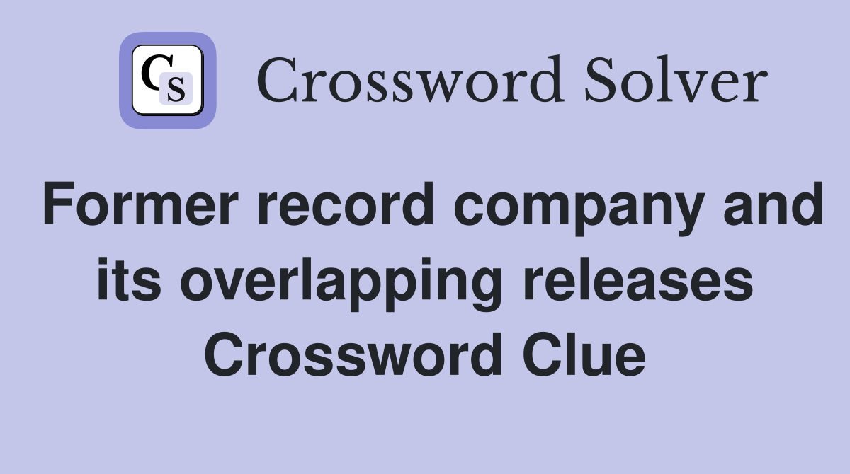 Former record company and its overlapping releases Crossword Clue