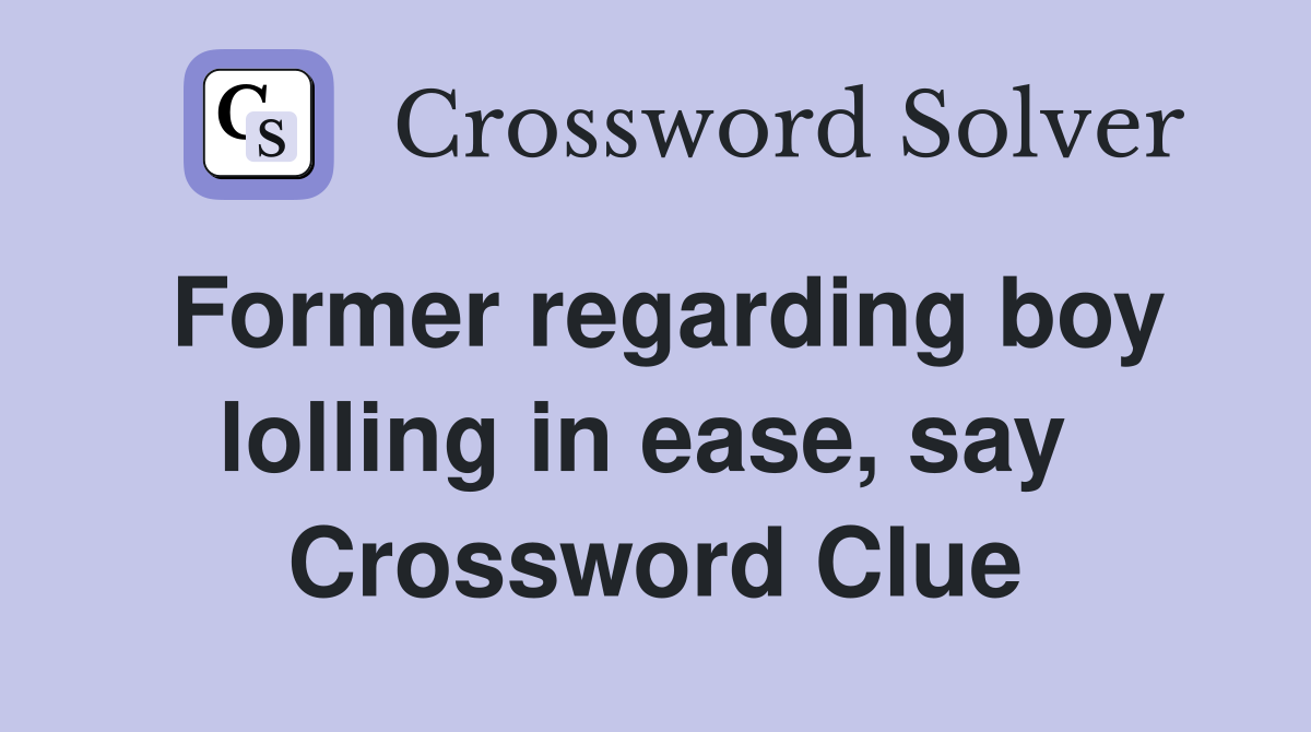 Former regarding boy lolling in ease, say  Crossword Clue