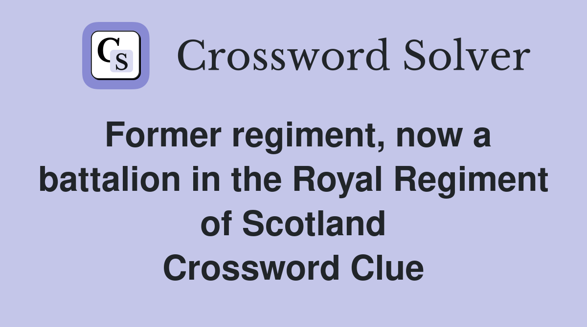 Former regiment, now a battalion in the Royal Regiment of Scotland Crossword Clue