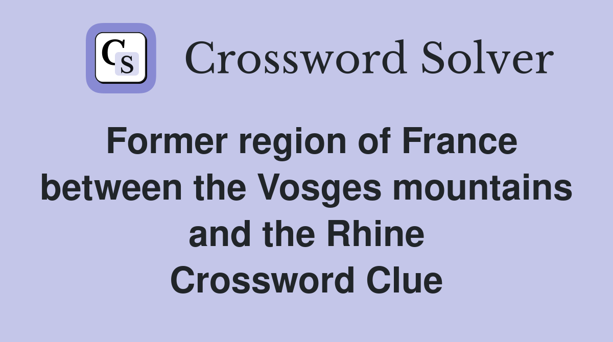Former region of France between the Vosges mountains and the Rhine Crossword Clue