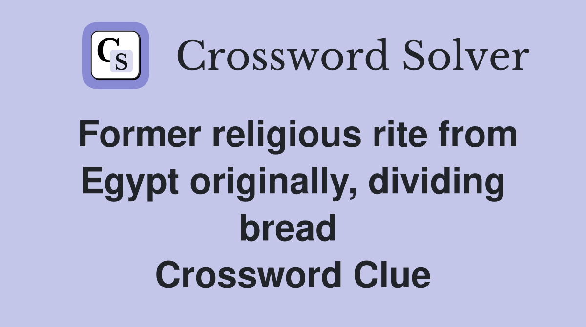 Former religious rite from Egypt originally, dividing bread  Crossword Clue