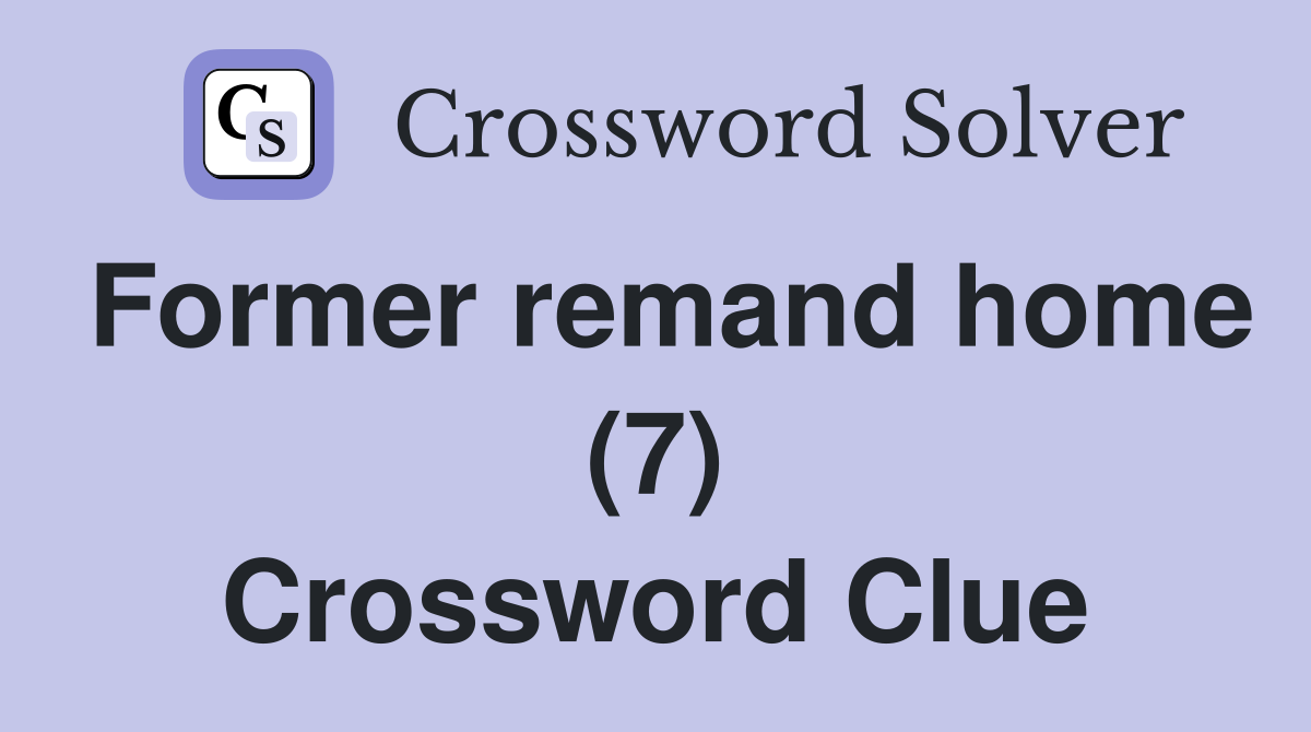 Former remand home (7) Crossword Clue
