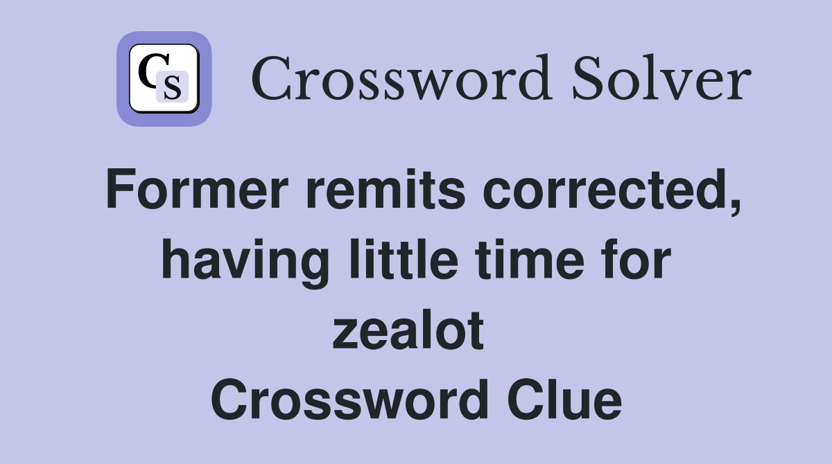 Former remits corrected, having little time for zealot  Crossword Clue