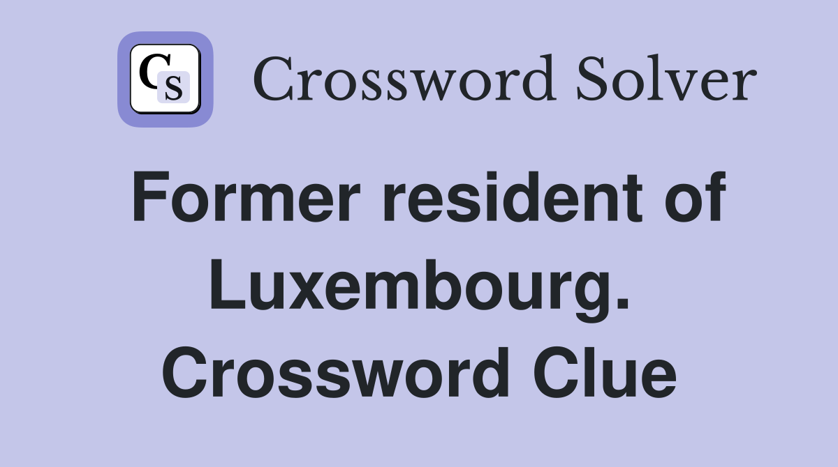 Former resident of Luxembourg. Crossword Clue