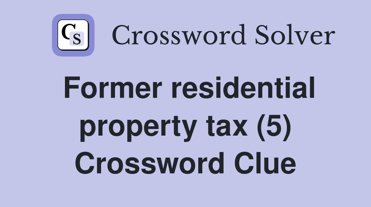 Former residential property tax (5) Crossword Clue