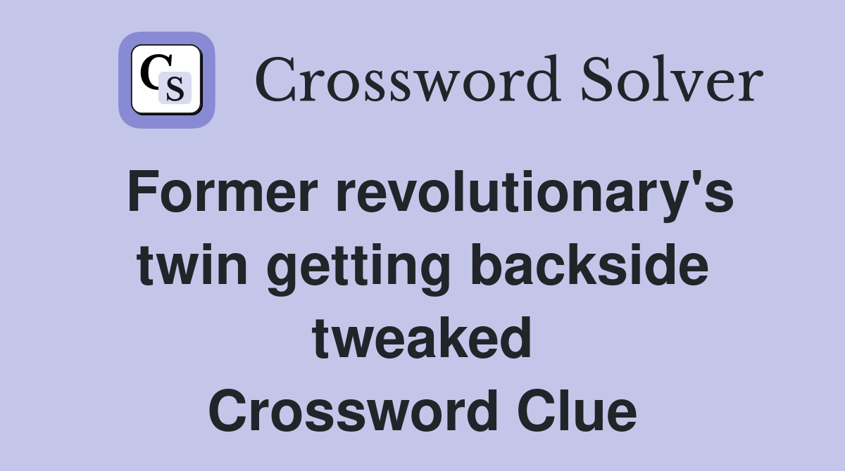 Former revolutionary's twin getting backside tweaked Crossword Clue