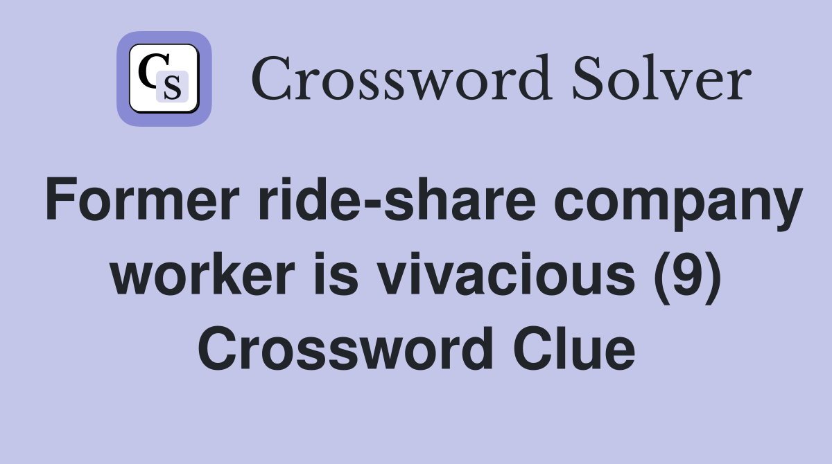 Former ride-share company worker is vivacious (9) Crossword Clue