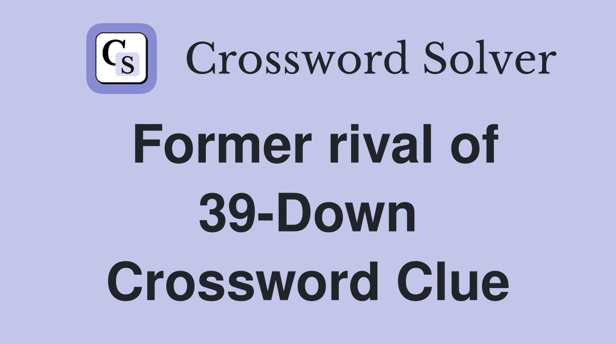 Former rival of 39-Down Crossword Clue